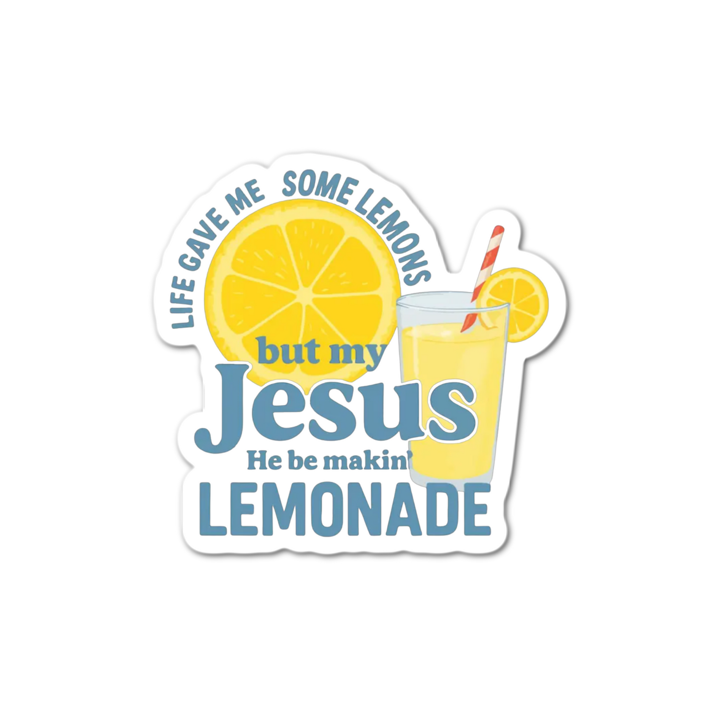 Life gave me some lemons but my Jesus He be makin' lemonade